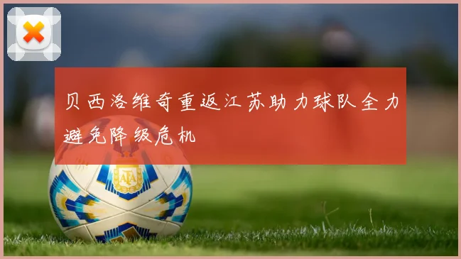 贝西洛维奇重返江苏助力球队全力避免降级危机